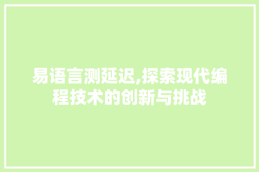 易语言测延迟,探索现代编程技术的创新与挑战