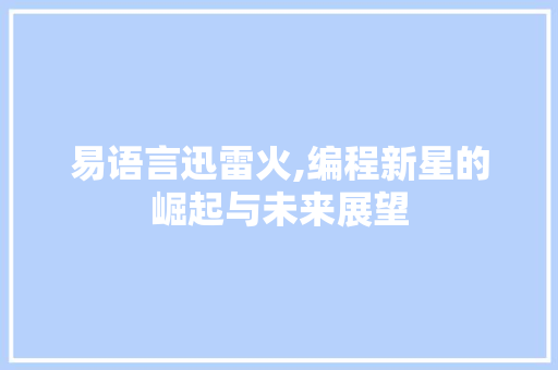 易语言迅雷火,编程新星的崛起与未来展望