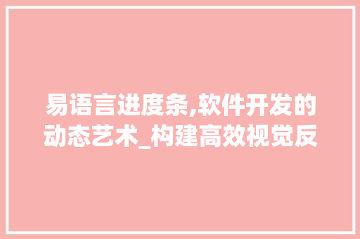 易语言进度条,软件开发的动态艺术_构建高效视觉反馈的桥梁