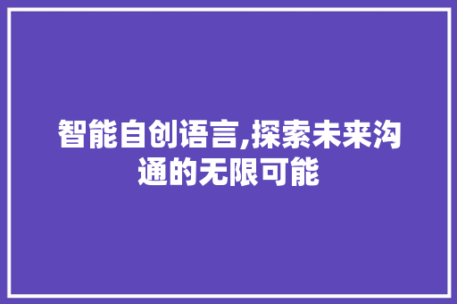 智能自创语言,探索未来沟通的无限可能 小程序开发