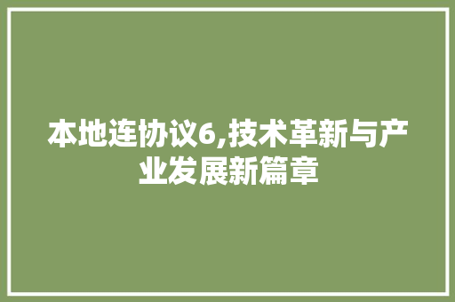 本地连协议6,技术革新与产业发展新篇章