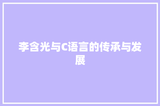 李含光与C语言的传承与发展 搜狗优化