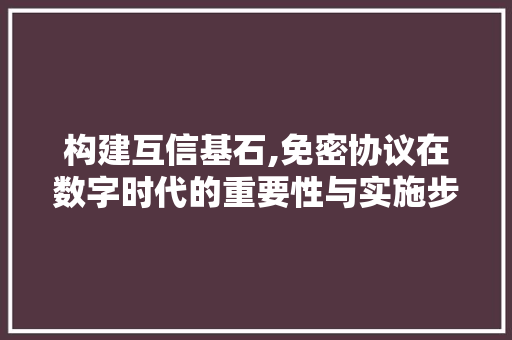 构建互信基石,免密协议在数字时代的重要性与实施步骤