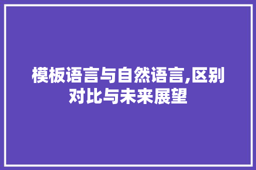 模板语言与自然语言,区别对比与未来展望 英文谷歌算法