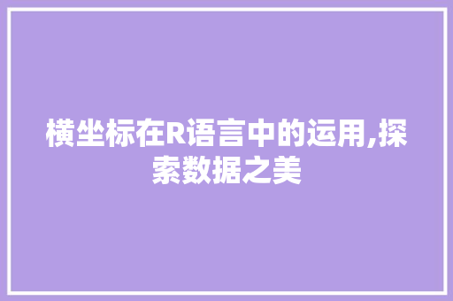 横坐标在R语言中的运用,探索数据之美 百度算法