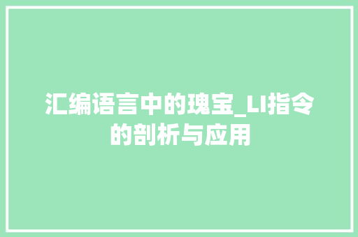 汇编语言中的瑰宝_LI指令的剖析与应用