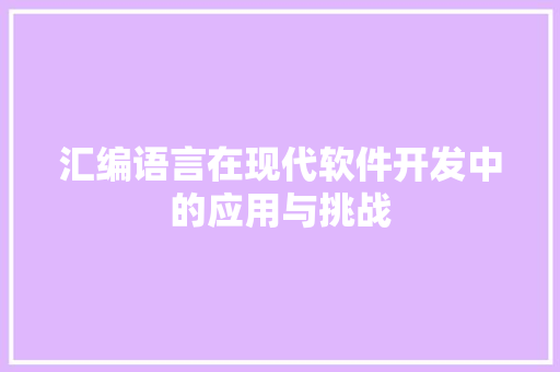 汇编语言在现代软件开发中的应用与挑战
