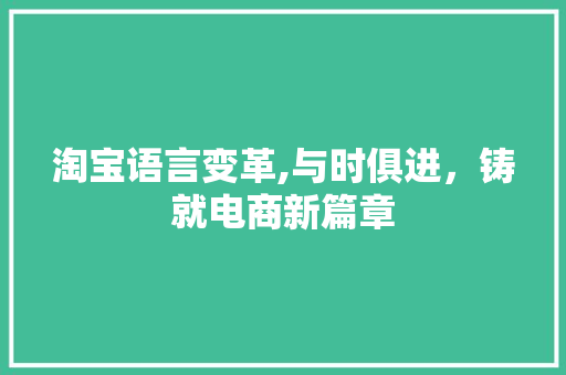 淘宝语言变革,与时俱进，铸就电商新篇章