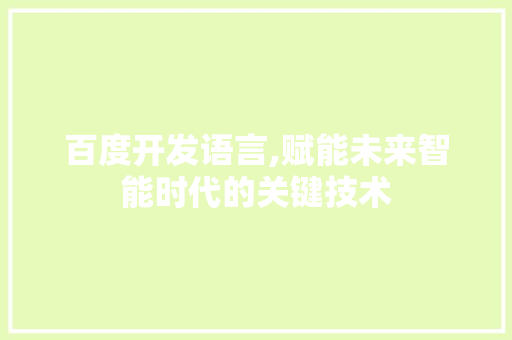 百度开发语言,赋能未来智能时代的关键技术