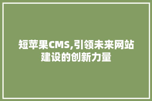 短苹果CMS,引领未来网站建设的创新力量