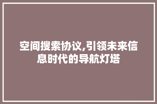 空间搜索协议,引领未来信息时代的导航灯塔
