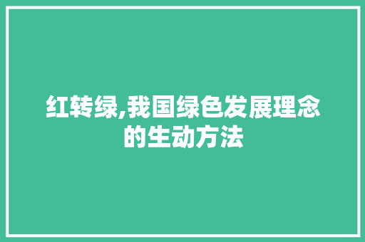 红转绿,我国绿色发展理念的生动方法