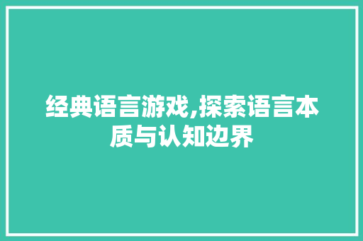 经典语言游戏,探索语言本质与认知边界 AI技术学习