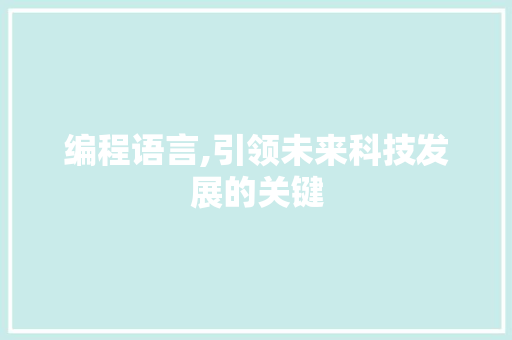 编程语言,引领未来科技发展的关键