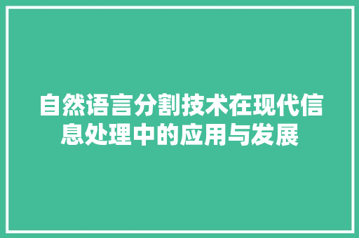 自然语言分割技术在现代信息处理中的应用与发展