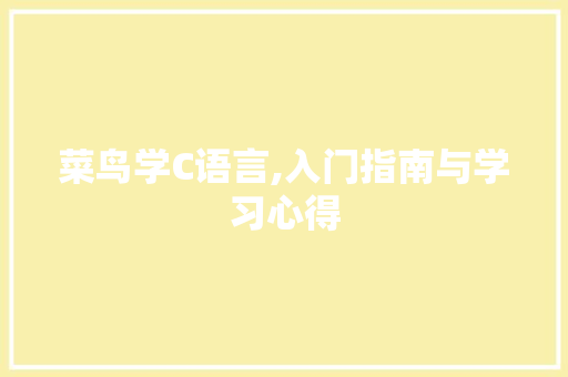 菜鸟学C语言,入门指南与学习心得