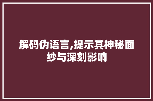 解码伪语言,提示其神秘面纱与深刻影响
