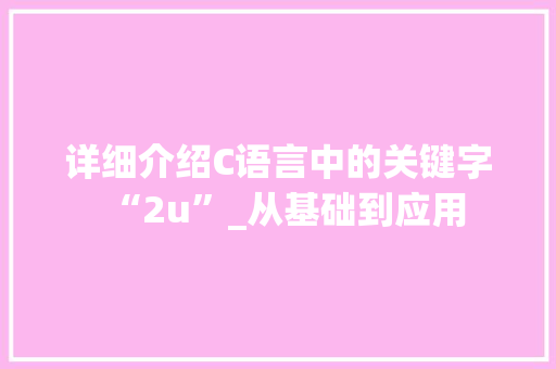 详细介绍C语言中的关键字“2u”_从基础到应用