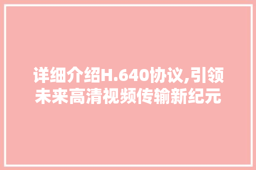 详细介绍H.640协议,引领未来高清视频传输新纪元