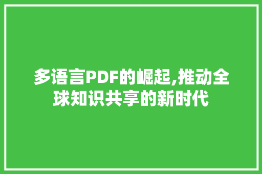 多语言PDF的崛起,推动全球知识共享的新时代