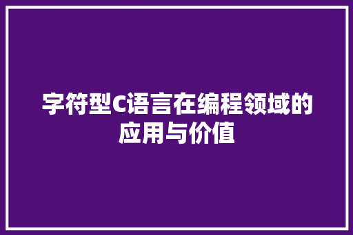 字符型C语言在编程领域的应用与价值