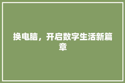 换电脑，开启数字生活新篇章