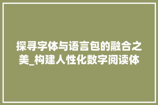 探寻字体与语言包的融合之美_构建人性化数字阅读体验