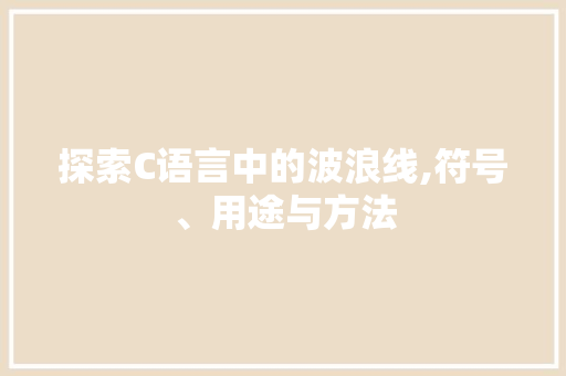 探索C语言中的波浪线,符号、用途与方法