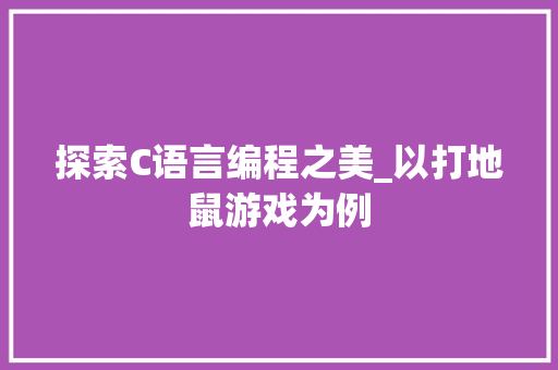 探索C语言编程之美_以打地鼠游戏为例 360搜优化