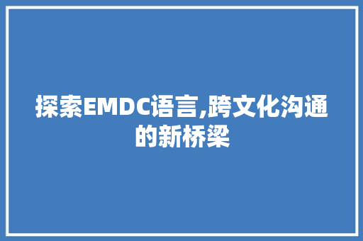 探索EMDC语言,跨文化沟通的新桥梁