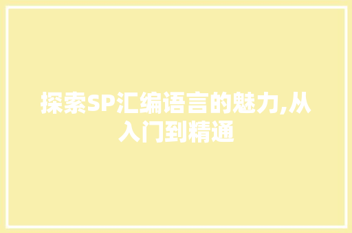 探索SP汇编语言的魅力,从入门到精通
