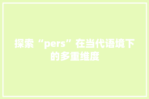 探索“pers”在当代语境下的多重维度 网站优化