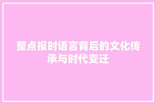 整点报时语言背后的文化传承与时代变迁 360搜优化