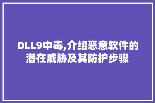 DLL9中毒,介绍恶意软件的潜在威胁及其防护步骤 网站开发