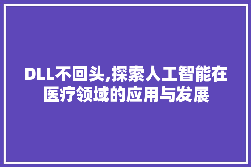 DLL不回头,探索人工智能在医疗领域的应用与发展