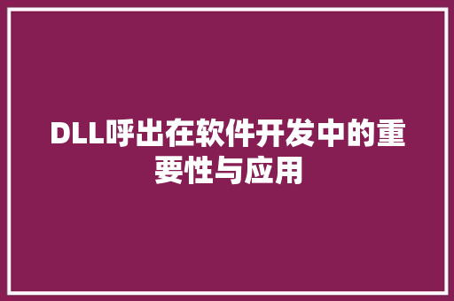 DLL呼出在软件开发中的重要性与应用