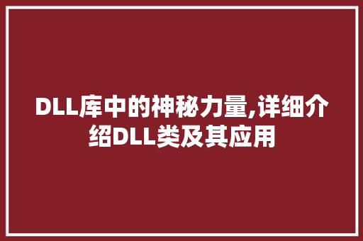 DLL库中的神秘力量,详细介绍DLL类及其应用