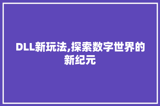 DLL新玩法,探索数字世界的新纪元