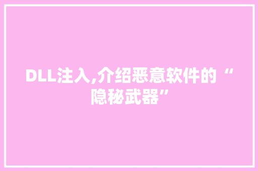 DLL注入,介绍恶意软件的“隐秘武器”
