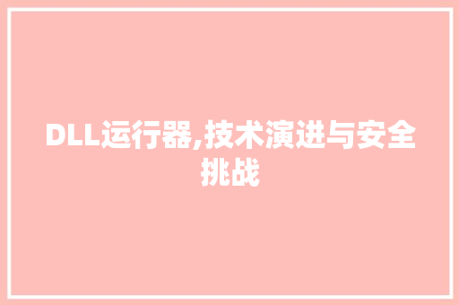 DLL运行器,技术演进与安全挑战