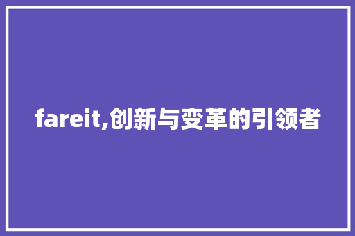 fareit,创新与变革的引领者