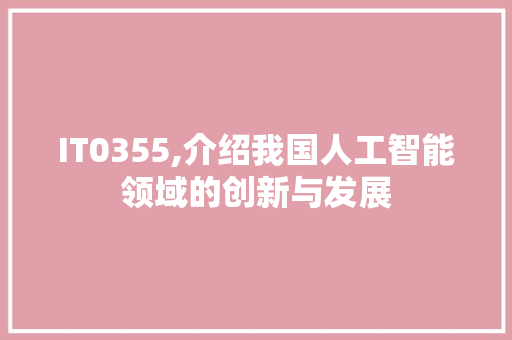 IT0355,介绍我国人工智能领域的创新与发展