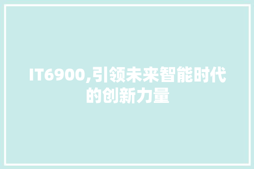 IT6900,引领未来智能时代的创新力量