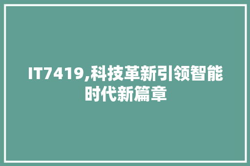 IT7419,科技革新引领智能时代新篇章