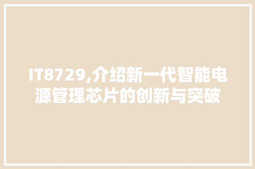 IT8729,介绍新一代智能电源管理芯片的创新与突破 网站优化