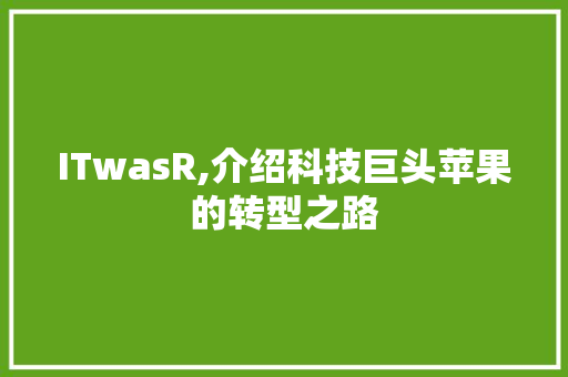 ITwasR,介绍科技巨头苹果的转型之路