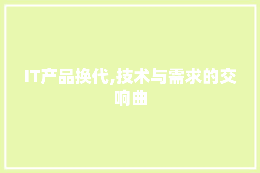 IT产品换代,技术与需求的交响曲
