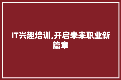 IT兴趣培训,开启未来职业新篇章 头条优化