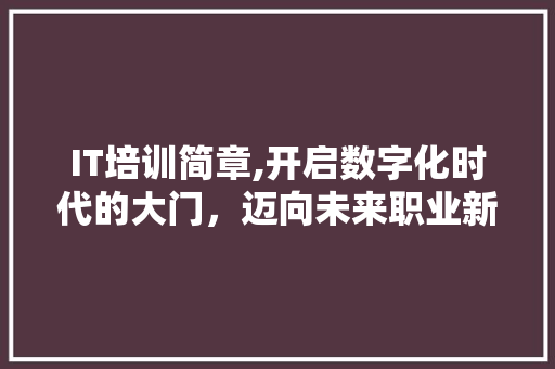 IT培训简章,开启数字化时代的大门，迈向未来职业新高峰