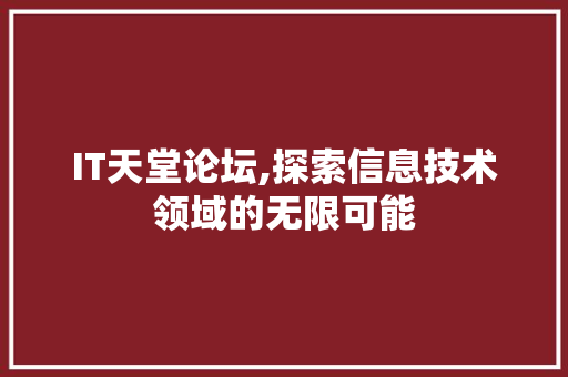 IT天堂论坛,探索信息技术领域的无限可能